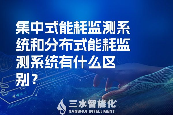 集中式能耗監(jiān)測系統(tǒng)和分布式能耗監(jiān)測系統(tǒng)有什么區(qū)別？.jpg