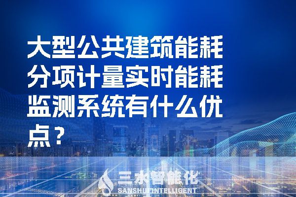 大型公共建筑能耗分項(xiàng)計(jì)量實(shí)時(shí)能耗監(jiān)測系統(tǒng)有什么優(yōu)點(diǎn)？