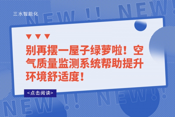 別再擺一屋子綠蘿啦！空氣質(zhì)量監(jiān)測(cè)系統(tǒng)幫助提升環(huán)境舒適度！