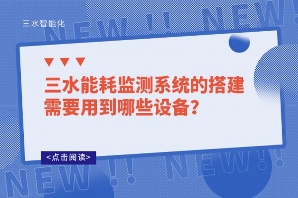 三水能耗監(jiān)測系統(tǒng)的搭建需要用到哪些設備？